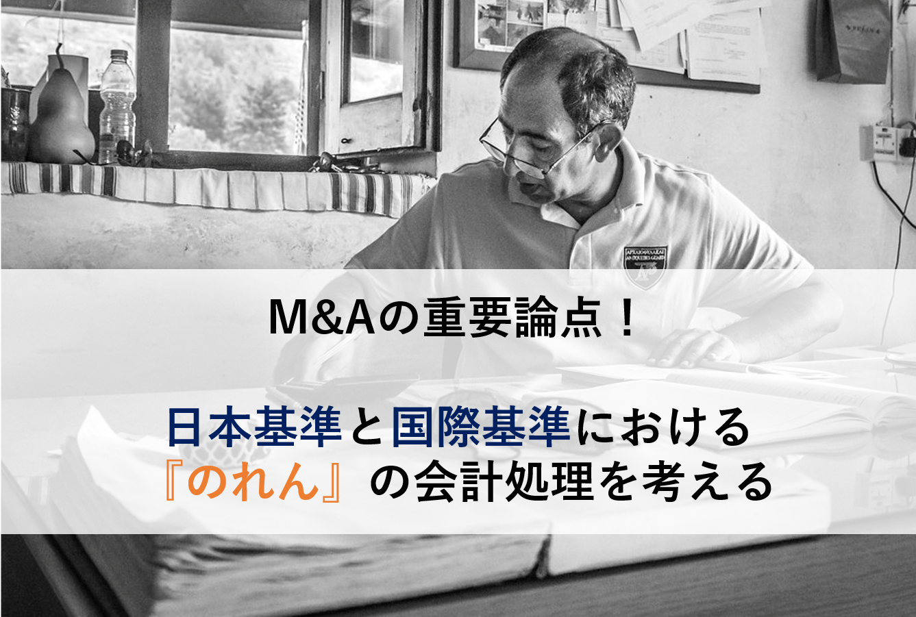 M&Aの重要論点！日本基準と国際基準における『のれん』の会計処理を考える